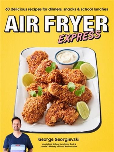 Air Fryer Express - Recipes & Ideas for dinners, snacks and school lunches by George Georgievski